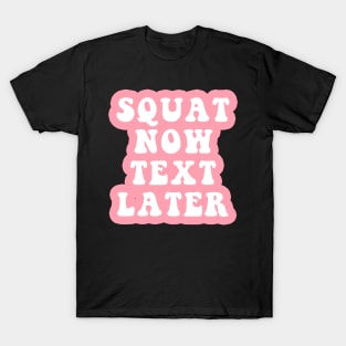 Squat Now Text Later T-Shirt